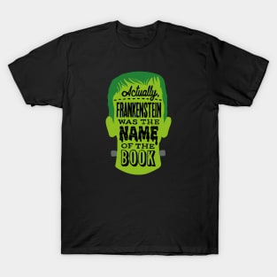 Actually, Frankenstein was the name of the book - horror bookworm joke T-Shirt